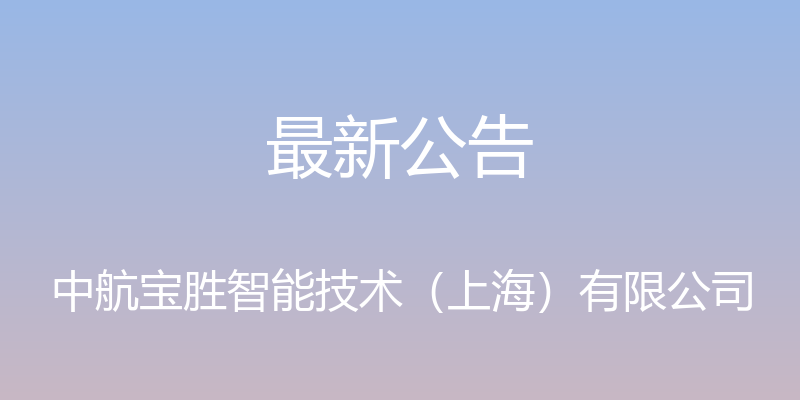 最新公告 - 中航宝胜智能技术（上海）有限公司